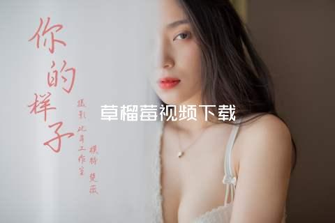 草榴莓视频下载